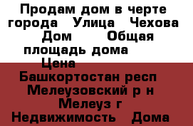 Продам дом в черте города › Улица ­ Чехова › Дом ­ 2 › Общая площадь дома ­ 57 › Цена ­ 2 000 000 - Башкортостан респ., Мелеузовский р-н, Мелеуз г. Недвижимость » Дома, коттеджи, дачи продажа   . Башкортостан респ.